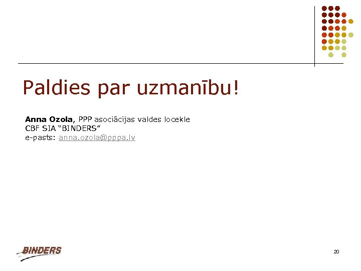 Paldies par uzmanību! Anna Ozola, PPP asociācijas valdes locekle CBF SIA “BINDERS” e-pasts: anna.