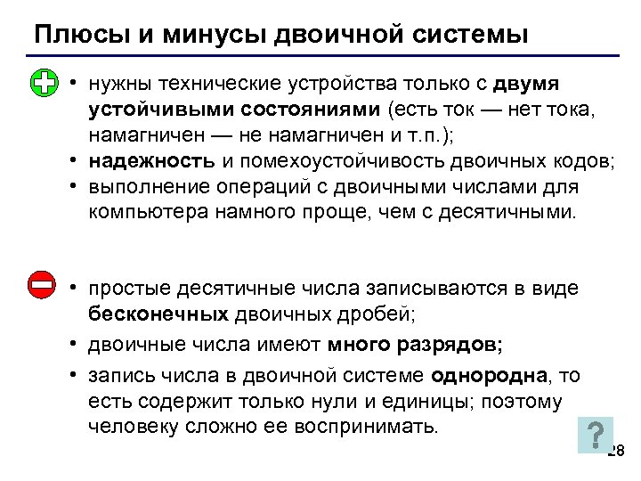 Плюсы и минусы двоичной системы • нужны технические устройства только с двумя устойчивыми состояниями