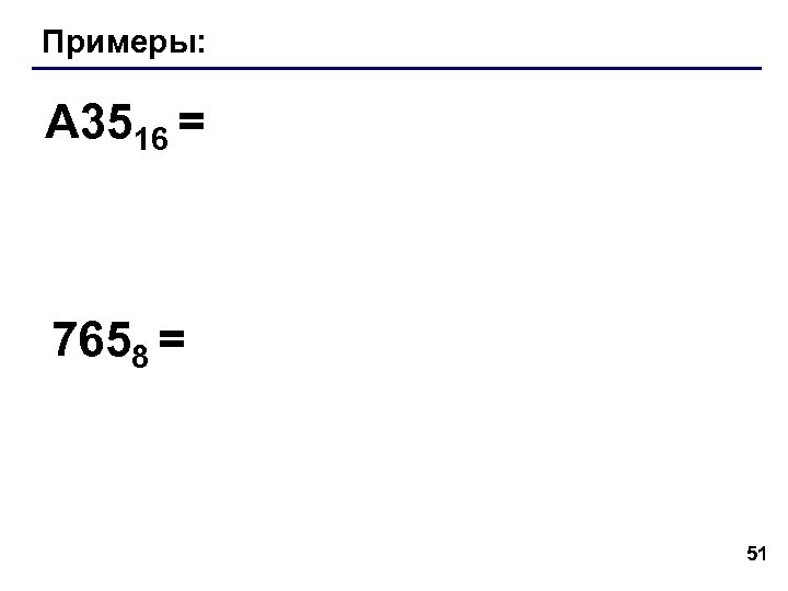 Примеры: A 3516 = 7658 = 51 