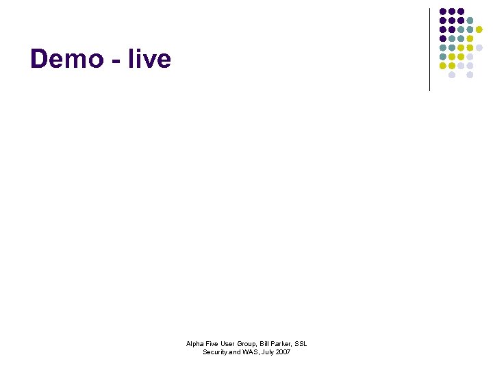 Demo - live Alpha Five User Group, Bill Parker, SSL Security and WAS, July