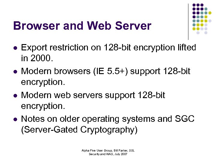 Browser and Web Server l l Export restriction on 128 -bit encryption lifted in