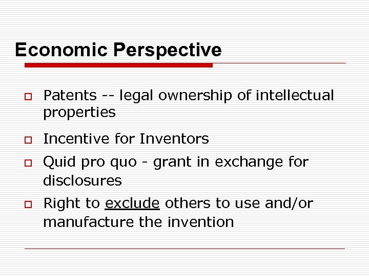 Economic Perspective o o Patents -- legal ownership of intellectual properties Incentive for Inventors