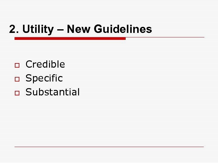 2. Utility – New Guidelines o o o Credible Specific Substantial 