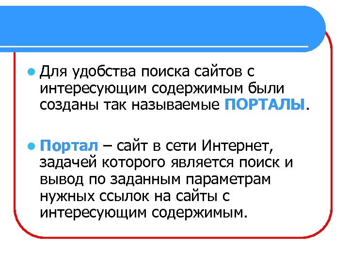 l Для удобства поиска сайтов с интересующим содержимым были созданы так называемые ПОРТАЛЫ. l