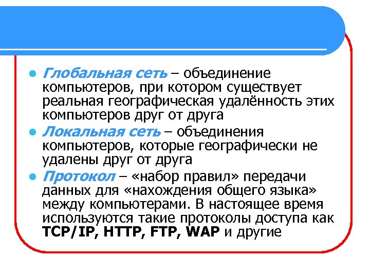 l Глобальная сеть – объединение компьютеров, при котором существует реальная географическая удалённость этих компьютеров