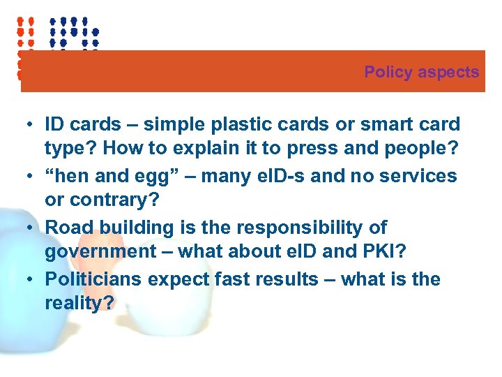 Policy aspects • ID cards – simple plastic cards or smart card type? How