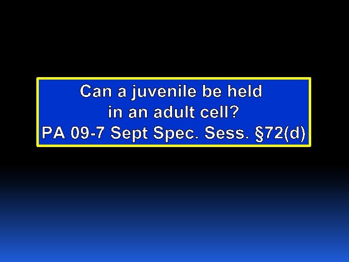 Can a juvenile be held in an adult cell? PA 09 -7 Sept Spec.