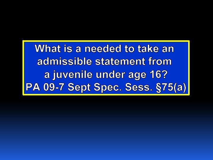 What is a needed to take an admissible statement from a juvenile under age