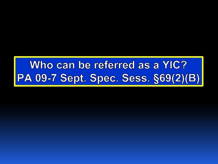 Who can be referred as a YIC? PA 09 -7 Sept. Spec. Sess. §
