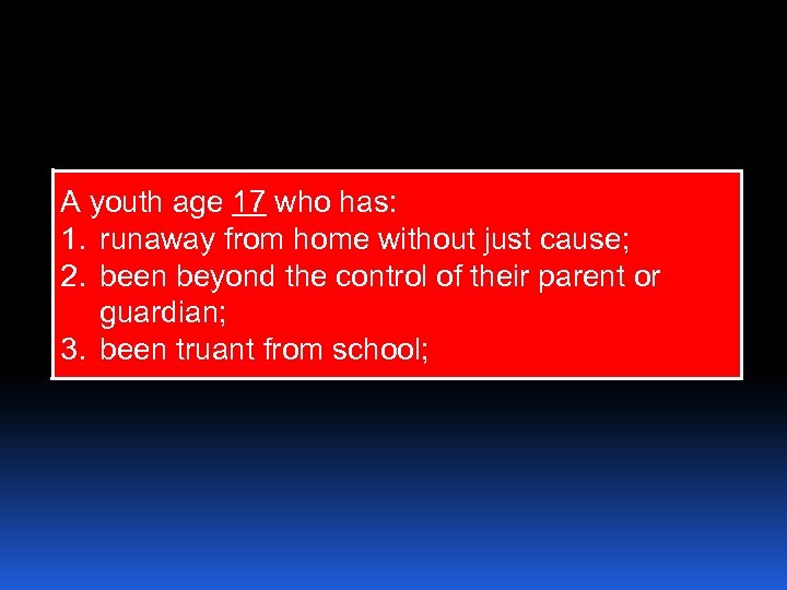 A youth age 17 who has: 1. runaway from home without just cause; 2.