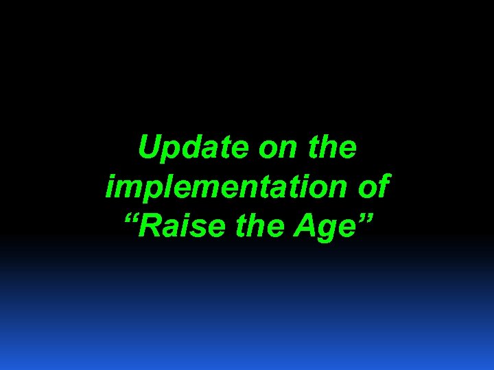 Update on the implementation of “Raise the Age” 