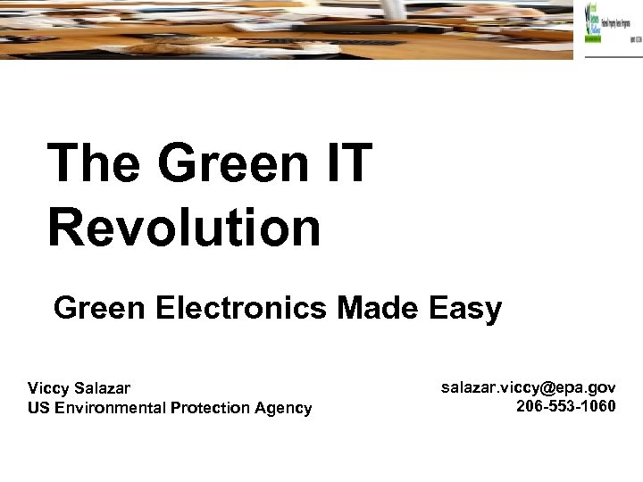 The Green IT Revolution Green Electronics Made Easy Viccy Salazar US Environmental Protection Agency