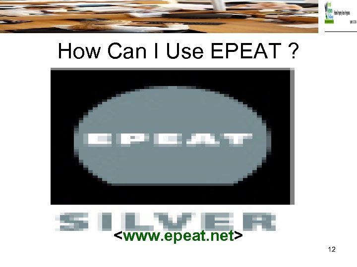 How Can I Use EPEAT ? <www. epeat. net> 12 