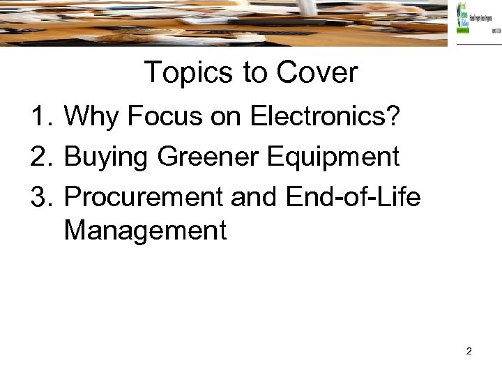 Topics to Cover 1. Why Focus on Electronics? 2. Buying Greener Equipment 3. Procurement