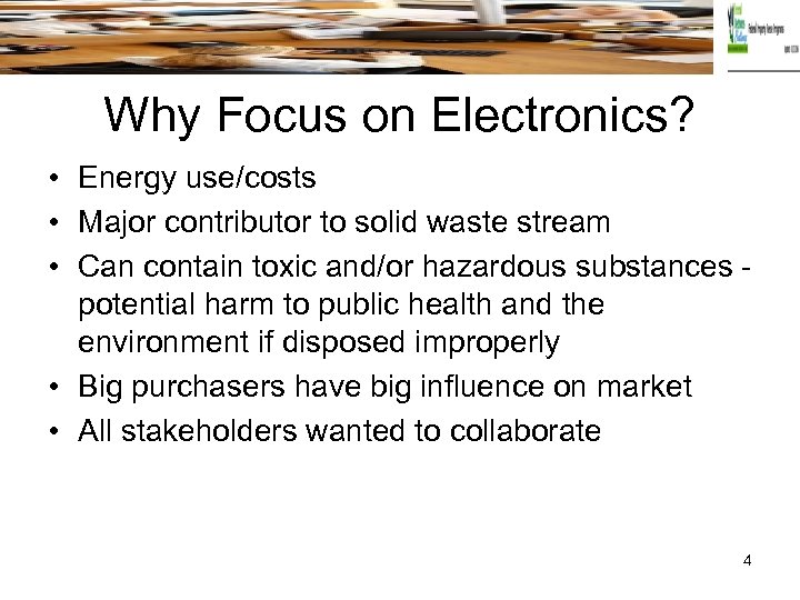 Why Focus on Electronics? • Energy use/costs • Major contributor to solid waste stream
