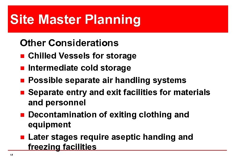 Site Master Planning Other Considerations n n n 18 Chilled Vessels for storage Intermediate