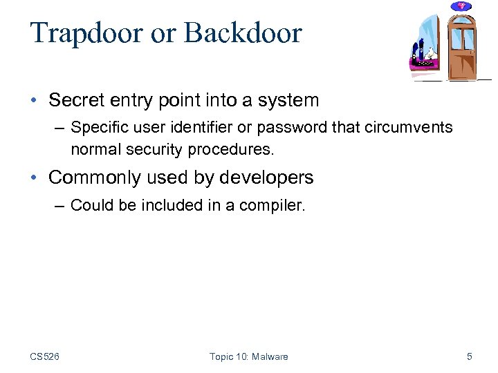 Trapdoor or Backdoor • Secret entry point into a system – Specific user identifier