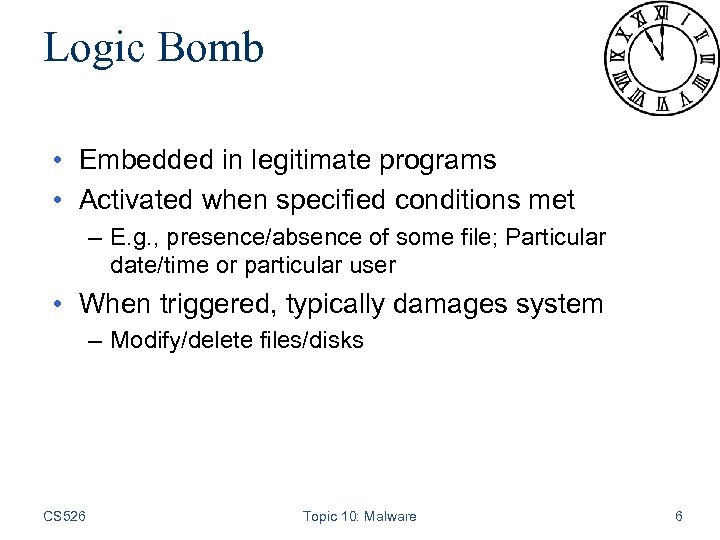 Logic Bomb • Embedded in legitimate programs • Activated when specified conditions met –