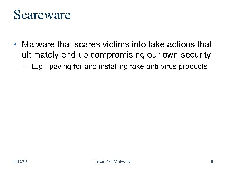 Scareware • Malware that scares victims into take actions that ultimately end up compromising