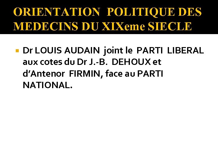 ORIENTATION POLITIQUE DES MEDECINS DU XIXeme SIECLE Dr LOUIS AUDAIN joint le PARTI LIBERAL