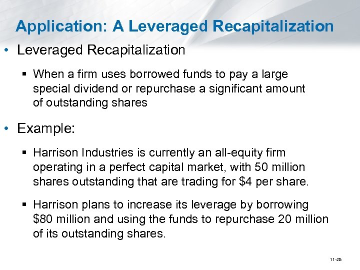 Application: A Leveraged Recapitalization • Leveraged Recapitalization § When a firm uses borrowed funds