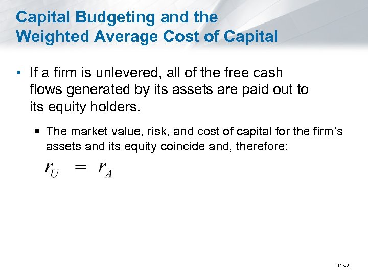 Capital Budgeting and the Weighted Average Cost of Capital • If a firm is