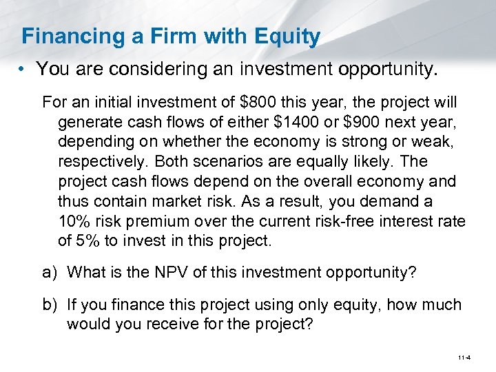 Financing a Firm with Equity • You are considering an investment opportunity. For an