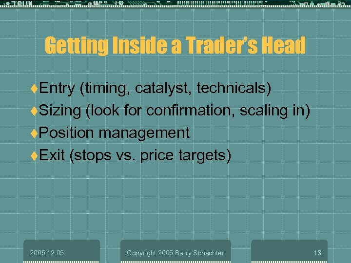 Getting Inside a Trader’s Head t. Entry (timing, catalyst, technicals) t. Sizing (look for