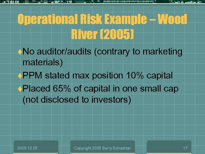 Operational Risk Example – Wood River (2005) t. No auditor/audits (contrary to marketing materials)