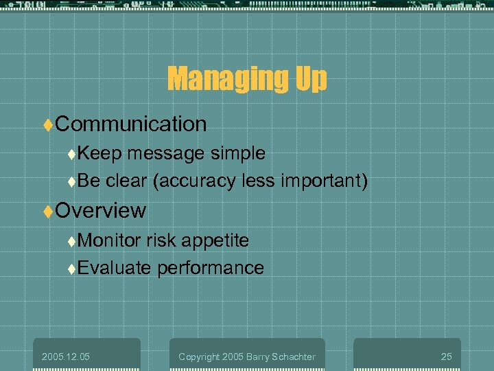 Managing Up t. Communication t. Keep message simple t. Be clear (accuracy less important)