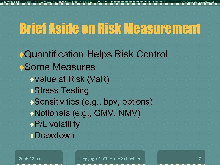 Brief Aside on Risk Measurement t. Quantification Helps Risk Control t. Some Measures t.