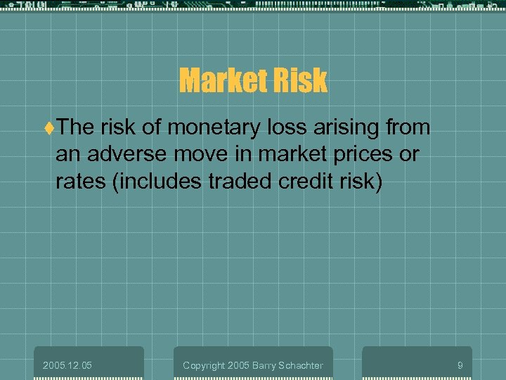 Market Risk t. The risk of monetary loss arising from an adverse move in