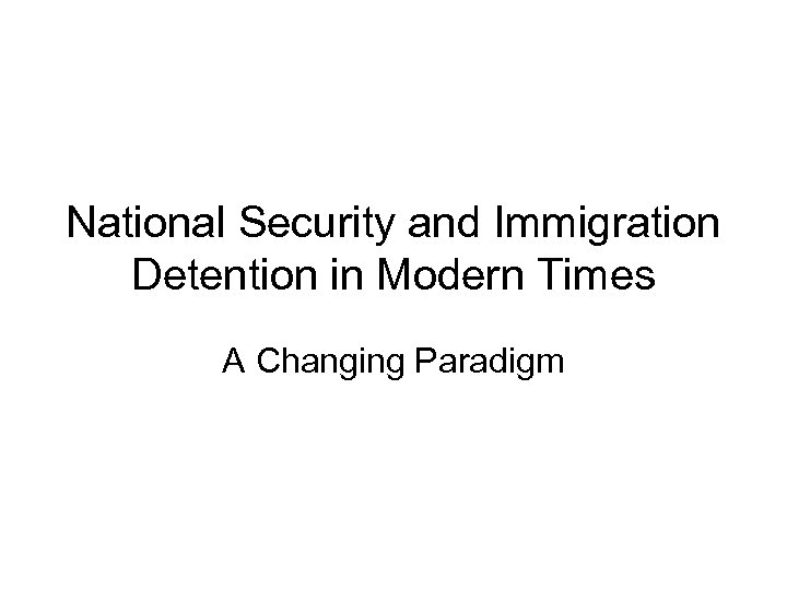National Security and Immigration Detention in Modern Times A Changing Paradigm 