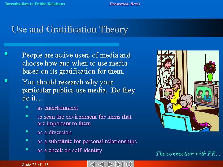 Introduction to Public Relations Theoretical Basis Use and Gratification Theory • • People are