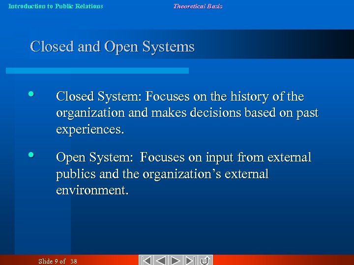 Introduction to Public Relations Theoretical Basis Closed and Open Systems • Closed System: Focuses