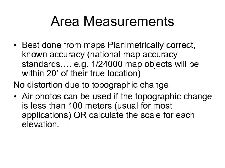 Area Measurements • Best done from maps Planimetrically correct, known accuracy (national map accuracy