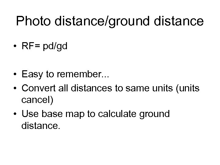 Photo distance/ground distance • RF= pd/gd • Easy to remember. . . • Convert