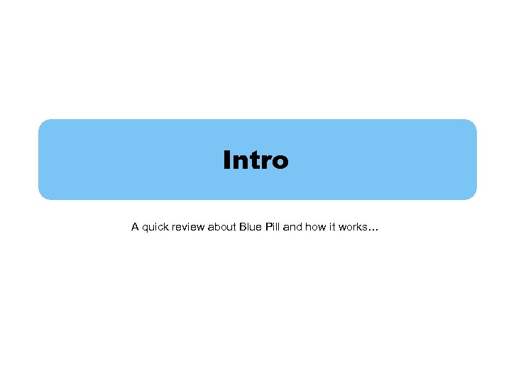 Intro A quick review about Blue Pill and how it works… 