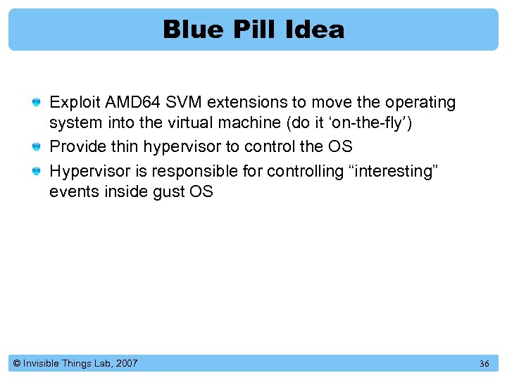 Blue Pill Idea Exploit AMD 64 SVM extensions to move the operating system into