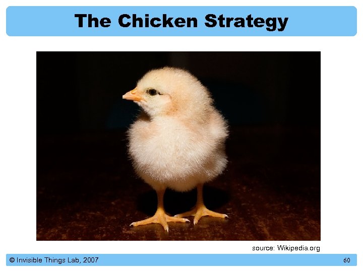 The Chicken Strategy source: Wikipedia. org © Invisible Things Lab, 2007 60 