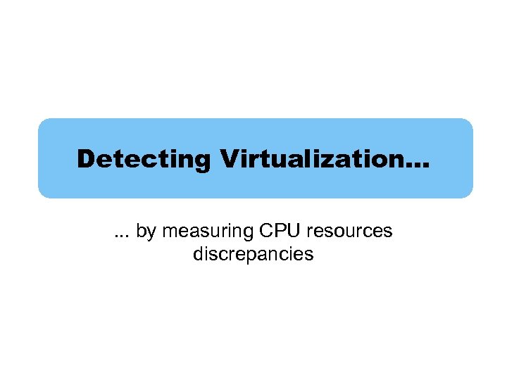 Detecting Virtualization…. . . by measuring CPU resources discrepancies 
