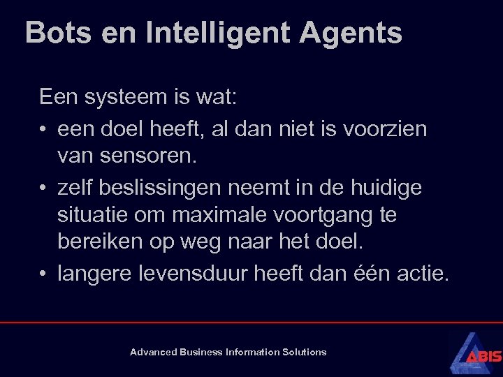 Bots en Intelligent Agents Een systeem is wat: • een doel heeft, al dan