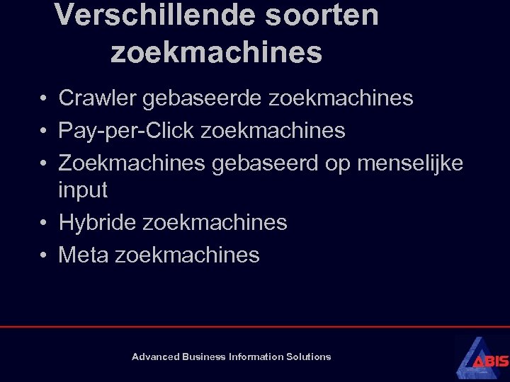 Verschillende soorten zoekmachines • Crawler gebaseerde zoekmachines • Pay-per-Click zoekmachines • Zoekmachines gebaseerd op