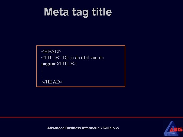 Meta tag title <HEAD> <TITLE> Dit is de titel van de pagina</TITLE>. . .