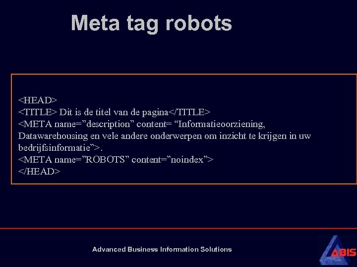 Meta tag robots <HEAD> <TITLE> Dit is de titel van de pagina</TITLE> <META name=”description”