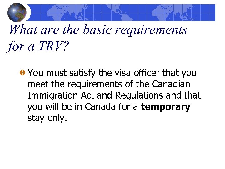 What are the basic requirements for a TRV? You must satisfy the visa officer