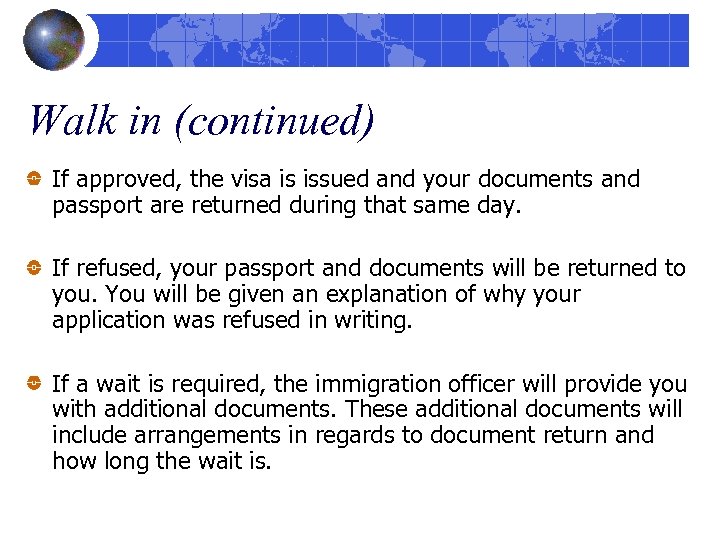 Walk in (continued) If approved, the visa is issued and your documents and passport