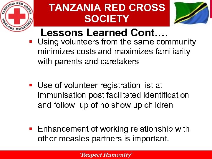 TANZANIA RED CROSS SOCIETY Lessons Learned Cont. … § Using volunteers from the same