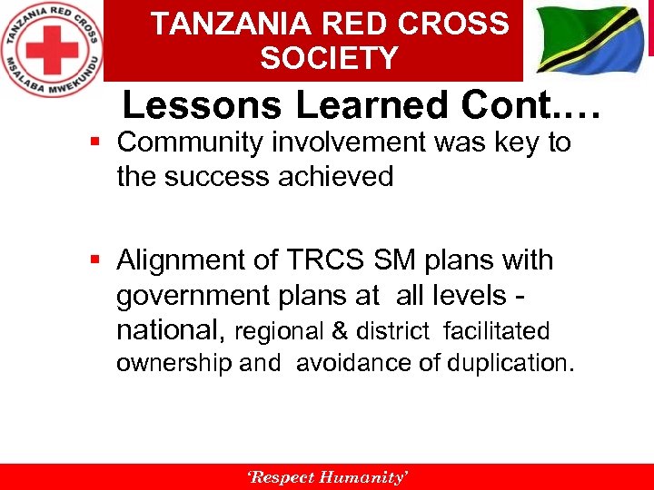 TANZANIA RED CROSS SOCIETY Lessons Learned Cont. … § Community involvement was key to