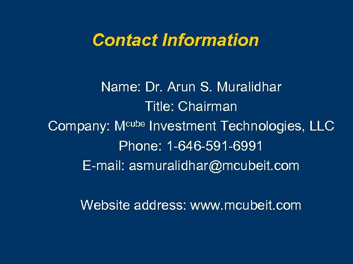 Contact Information Name: Dr. Arun S. Muralidhar Title: Chairman Company: Mcube Investment Technologies, LLC